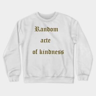 Random Acts of Kindness T-Shirt Crewneck Sweatshirt